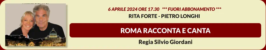 ROMA RACCONTA E CANTA  6 APRILE 2024 ore 17.30   *** FUORI ABBONAMENTO *** RITA FORTE - PIETRO LONGHI  Regia Silvio Giordani