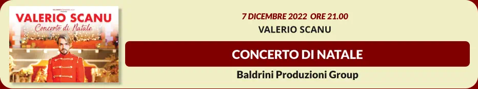 CONCERTO DI NATALE 7 dicembre 2022  ore 21.00 VALERIO SCANU Baldrini Produzioni Group