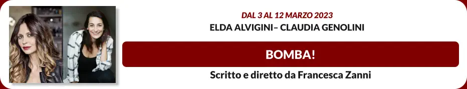 BOMBA! Dal 3 al 12 marzo 2023 Elda Alvigini– Claudia Genolini Scritto e diretto da Francesca Zanni