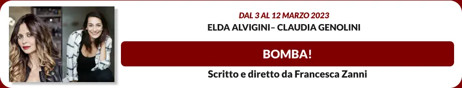 BOMBA! Dal 3 al 12 marzo 2023 Elda Alvigini– Claudia Genolini Scritto e diretto da Francesca Zanni