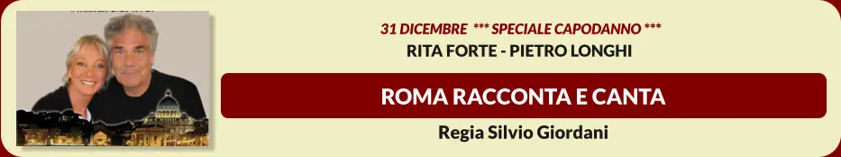 ROMA RACCONTA E CANTA  31 dicembre  *** Speciale Capodanno *** RITA FORTE - PIETRO LONGHI  Regia Silvio Giordani