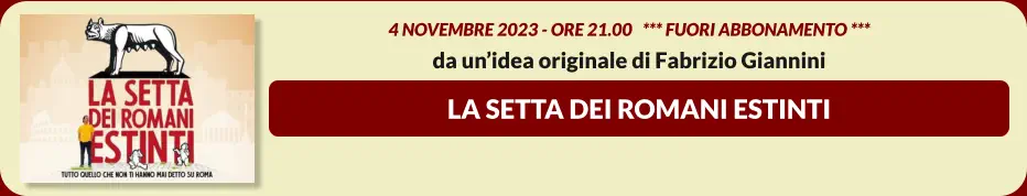 LA SETTA DEI ROMANI ESTINTI  4 novembre 2023 - ore 21.00   *** FUORI ABBONAMENTO ***  da un’idea originale di Fabrizio Giannini