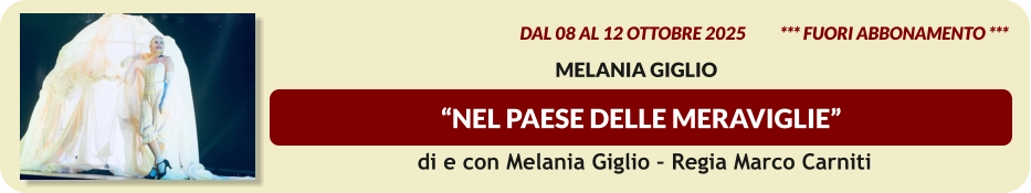 “NEL PAESE DELLE MERAVIGLIE”  dal 08 al 12 ottobre 2025          *** Fuori Abbonamento ***   Melania Giglio   di e con Melania Giglio – Regia Marco Carniti