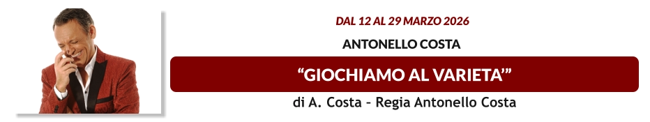 “GIOCHIAMO AL VARIETA’”  dal 12 al 29 marzo 2026   Antonello Costa   di A. Costa – Regia Antonello Costa