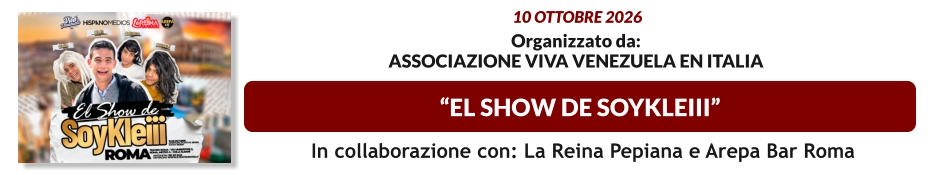 “El Show de SoyKleiii”  10 ottobre 2026   Organizzato da:  Associazione Viva Venezuela en Italia   In collaborazione con: La Reina Pepiana e Arepa Bar Roma